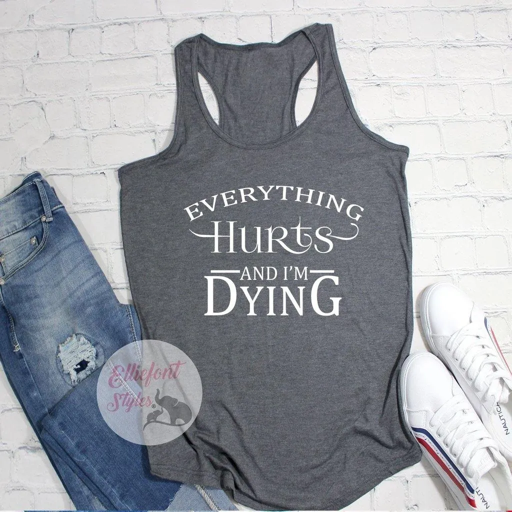 Everything Hurts And I'm Dying Workout Tanks