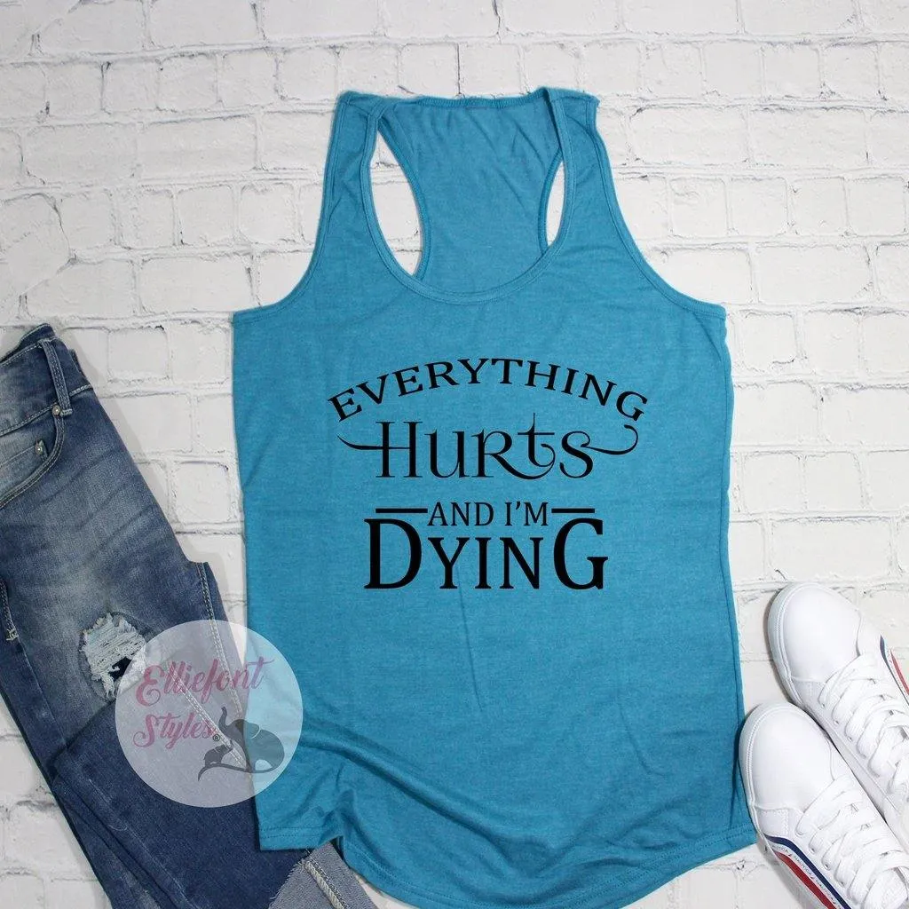 Everything Hurts And I'm Dying Workout Tanks